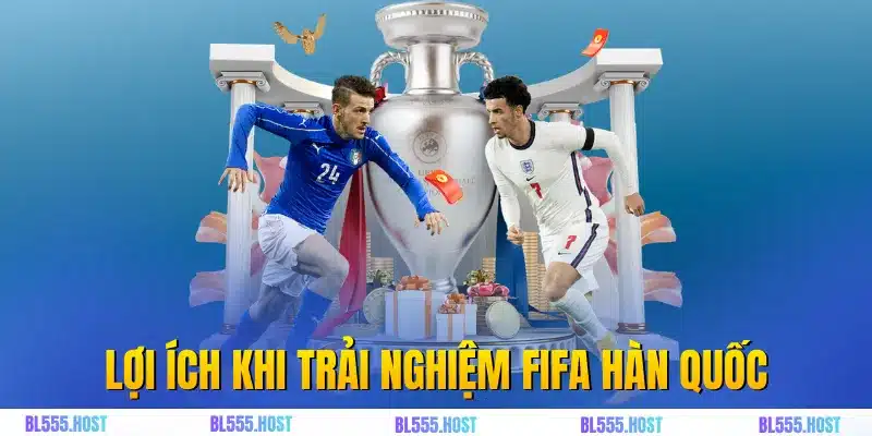 Lợi ích khi trải nghiệm Fifa Hàn Quốc