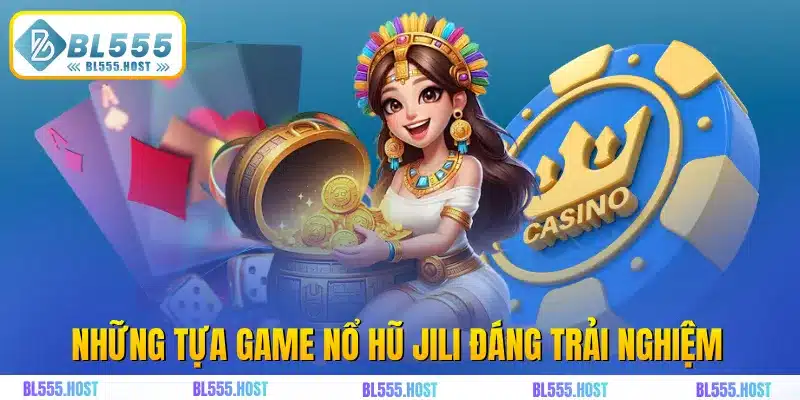 Những tựa game nổ hũ Jili đáng trải nghiệm