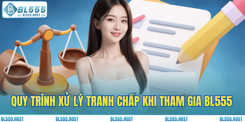 Quy trình xử lý tranh chấp khi tham gia BL555