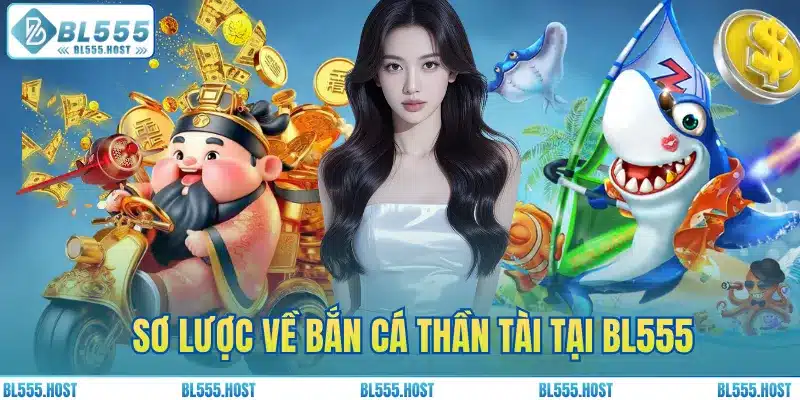 Sơ lược về bắn cá Thần Tài tại BL555