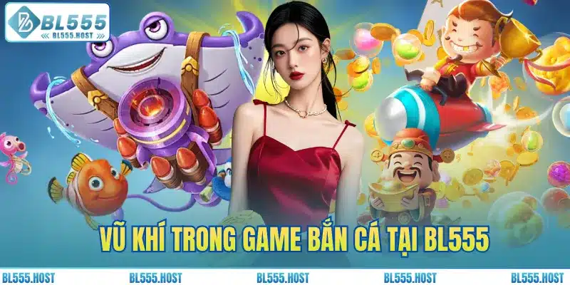 Vũ khí trong game bắn cá tại BL555